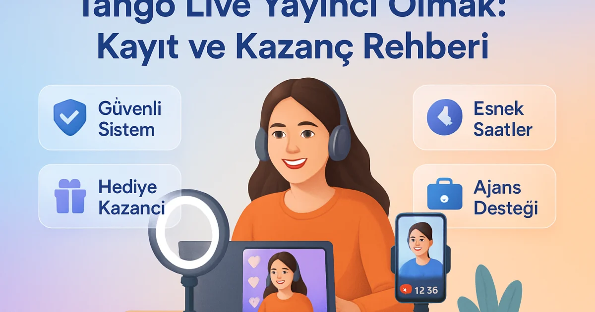 Tango Live Yayıncı Olmak: Kayıt ve Kazanç Rehberi
