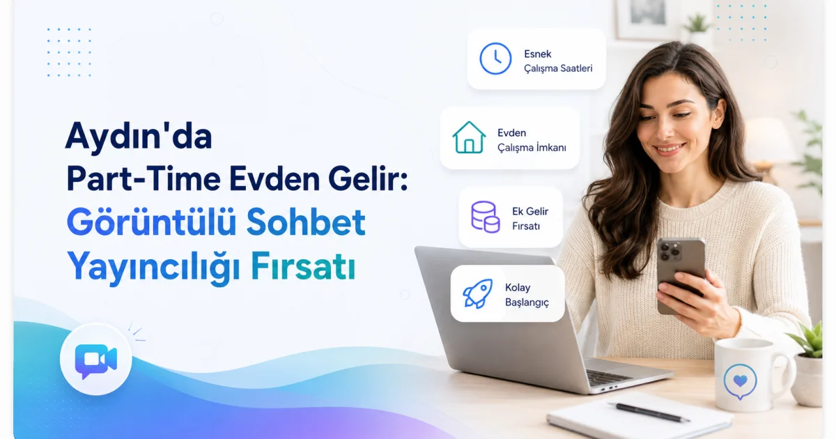 Aydın'da Part-Time Evden Gelir: Görüntülü Sohbet Yayıncılığı Fırsatı