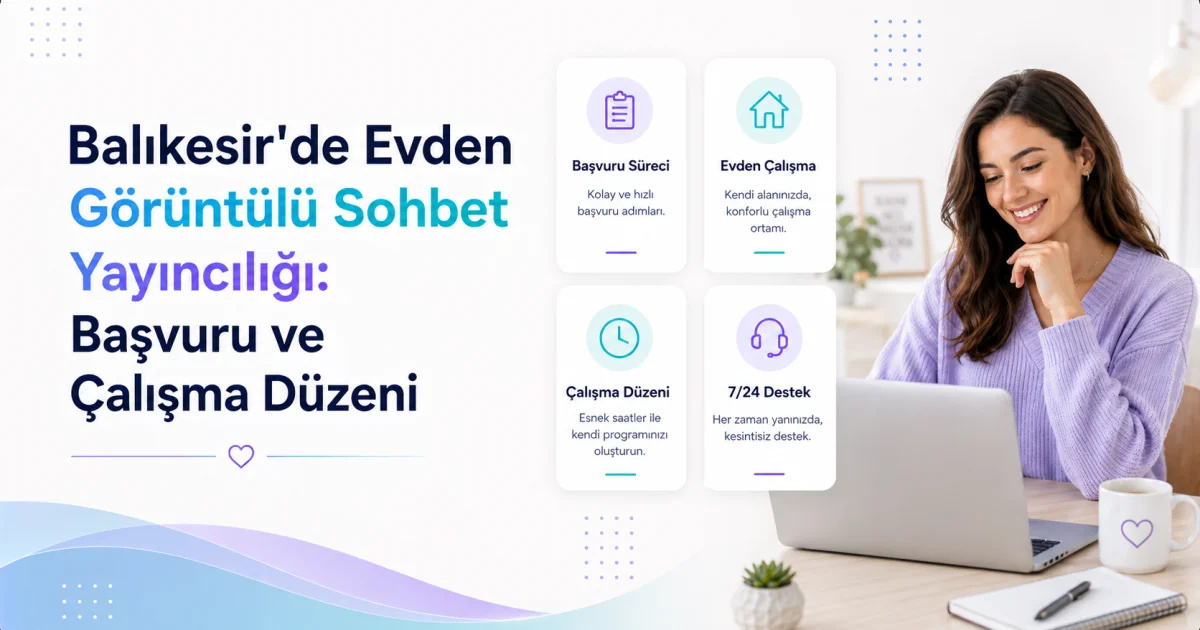 Balıkesir'de Evden Görüntülü Sohbet Yayıncılığı: Başvuru ve Çalışma Düzeni