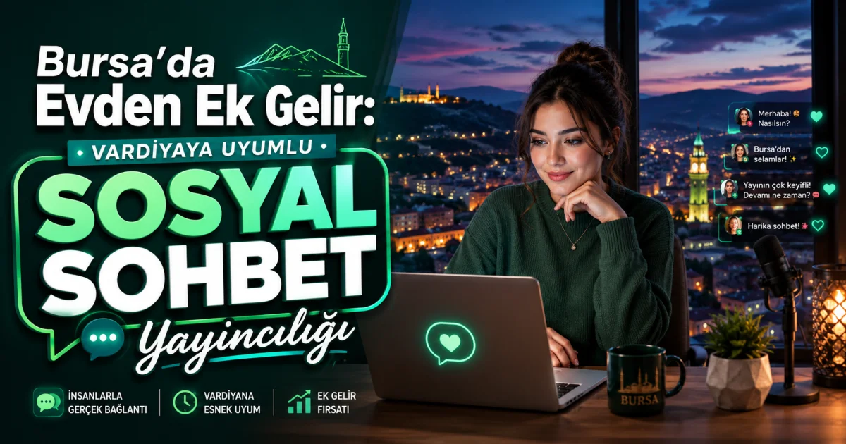 Bursa'da Evden Ek Gelir: Vardiyaya Uyumlu Sosyal Sohbet Yayıncılığı