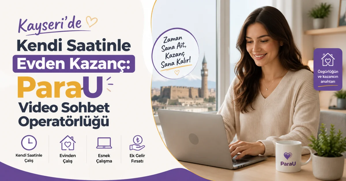 Kayseri'de Kendi Saatinle Evden Kazanç: Para Kazandıran ParaU Video Sohbet Operatörlüğü