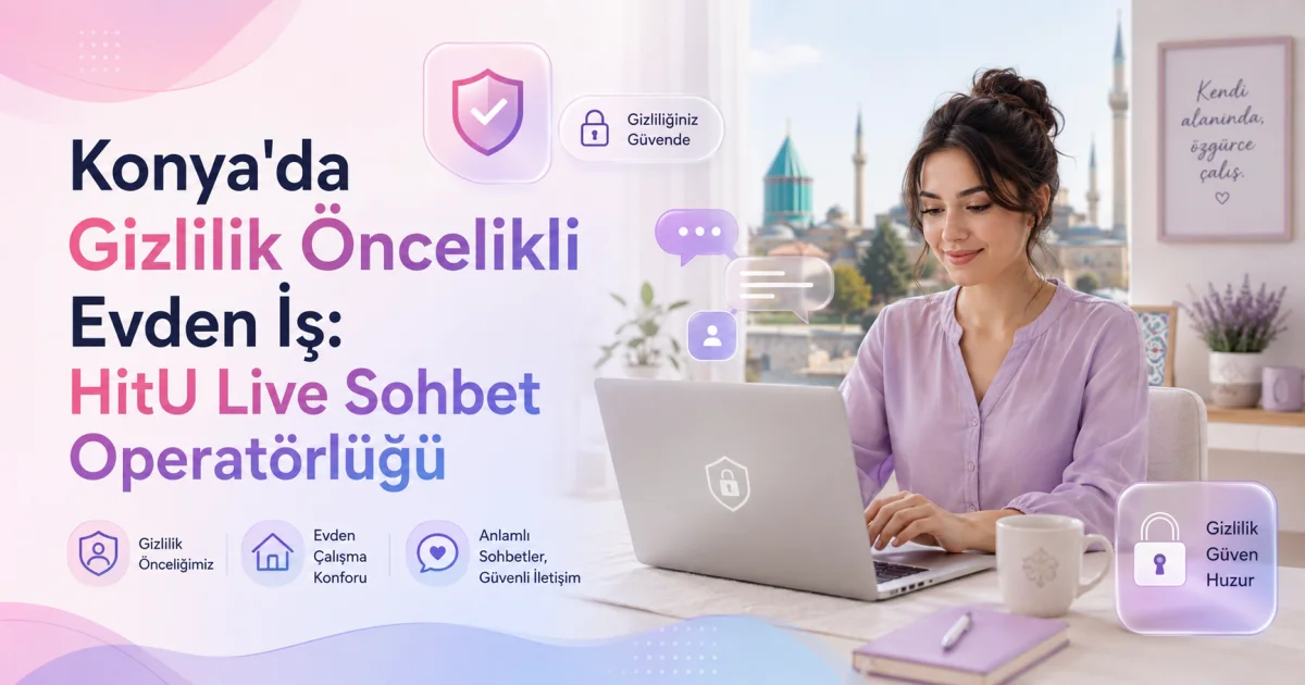 Konya'da Gizlilik Öncelikli Evden İş: HitU Live Sohbet Operatörlüğü