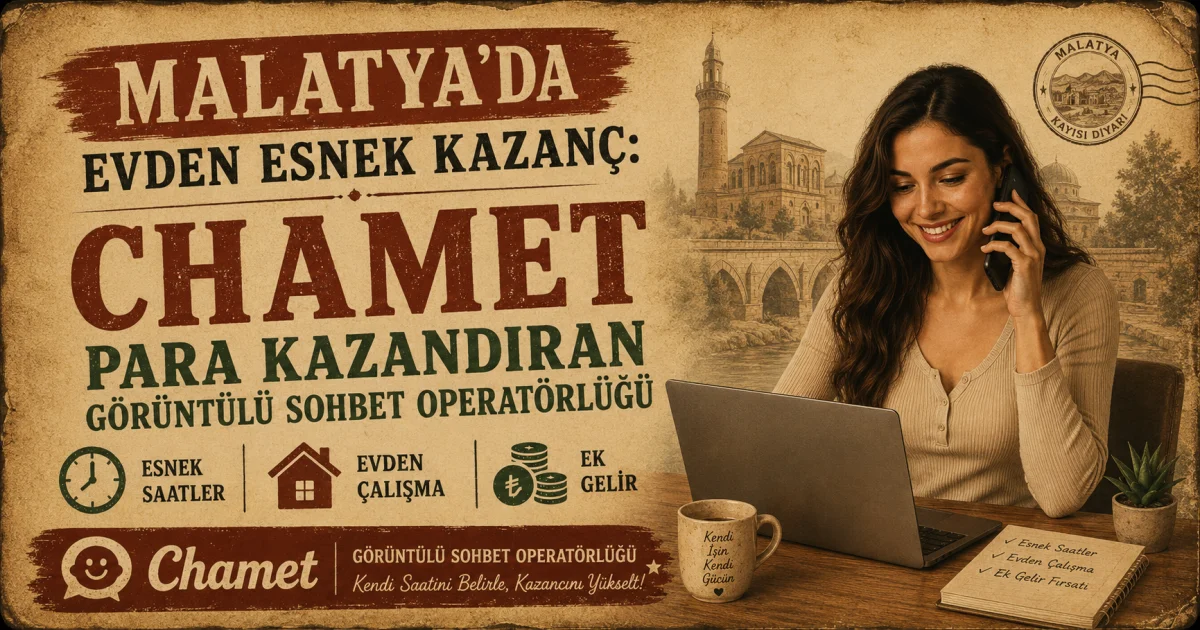 Malatya'da Evden Esnek Kazanç: Para Kazandıran Chamet Görüntülü Sohbet Operatörlüğü