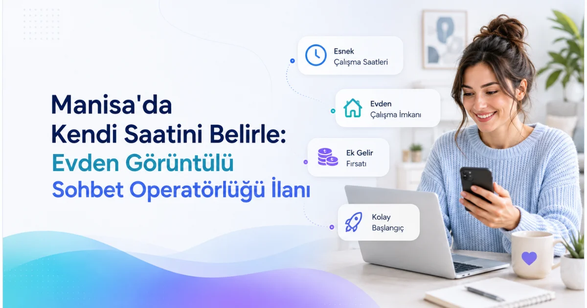 Manisa'da Kendi Saatini Belirle: Evden Görüntülü Sohbet Operatörlüğü İlanı