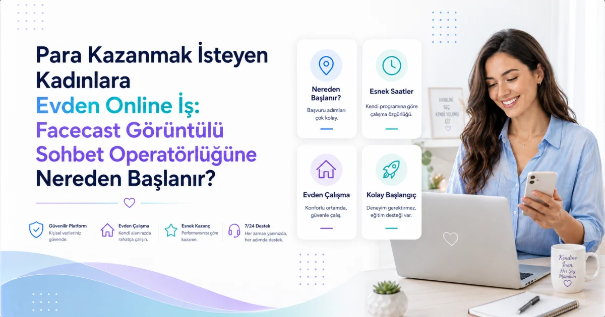 Para Kazanmak İsteyen Kadınlara Evden Online İş: Facecast Görüntülü Sohbet Operatörlüğüne Nereden Başlanır?