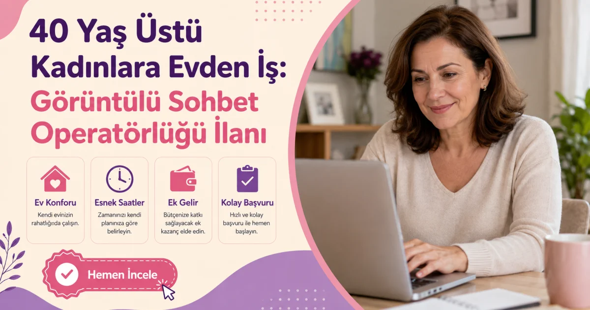 40 Yaş Üstü Kadınlara Evden İş: Görüntülü Sohbet Operatörlüğü İlanı