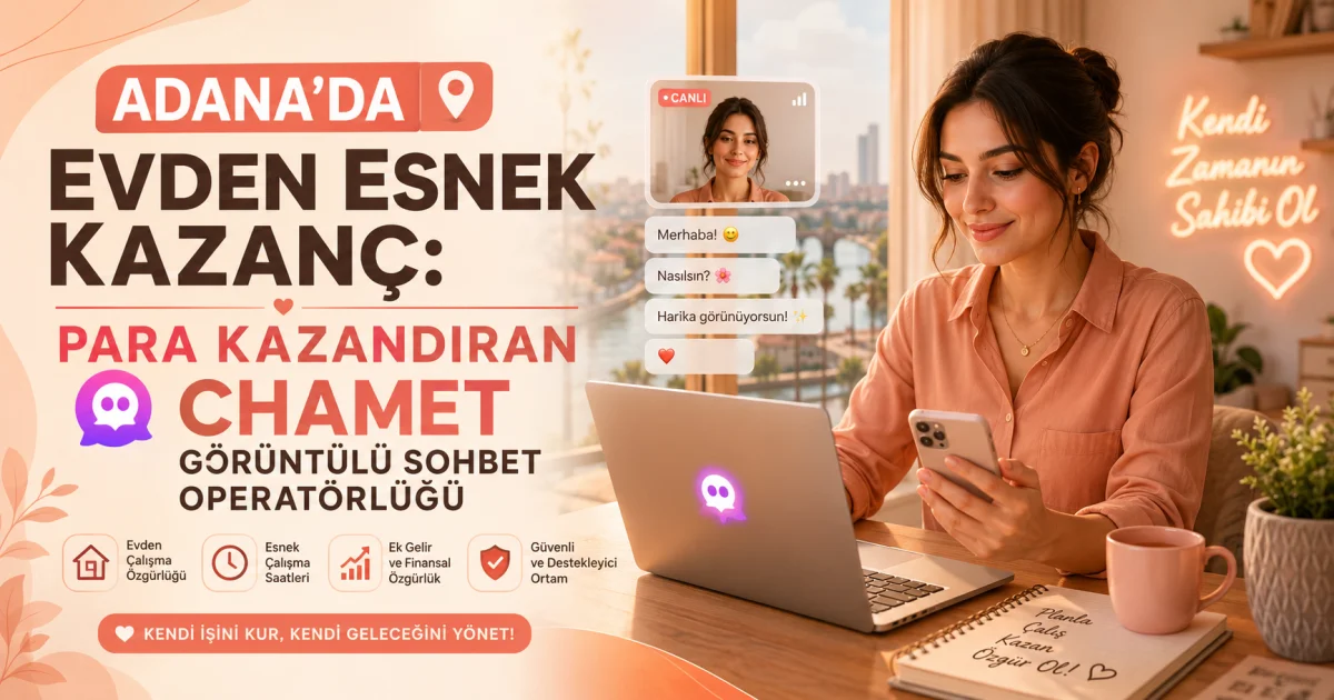 Adana'da Evden Esnek Kazanç: Para Kazandıran Chamet Görüntülü Sohbet Operatörlüğü