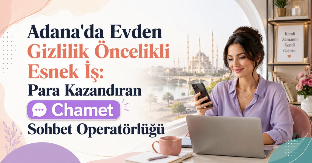 Flexible, Privacy-Focused Work from Home in Adana: Profitable Chamet Chat Operator Role