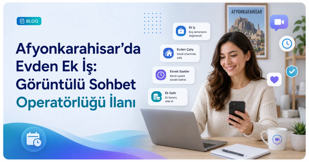 Afyonkarahisar'da Evden Ek İş: Görüntülü Sohbet Operatörlüğü İlanı