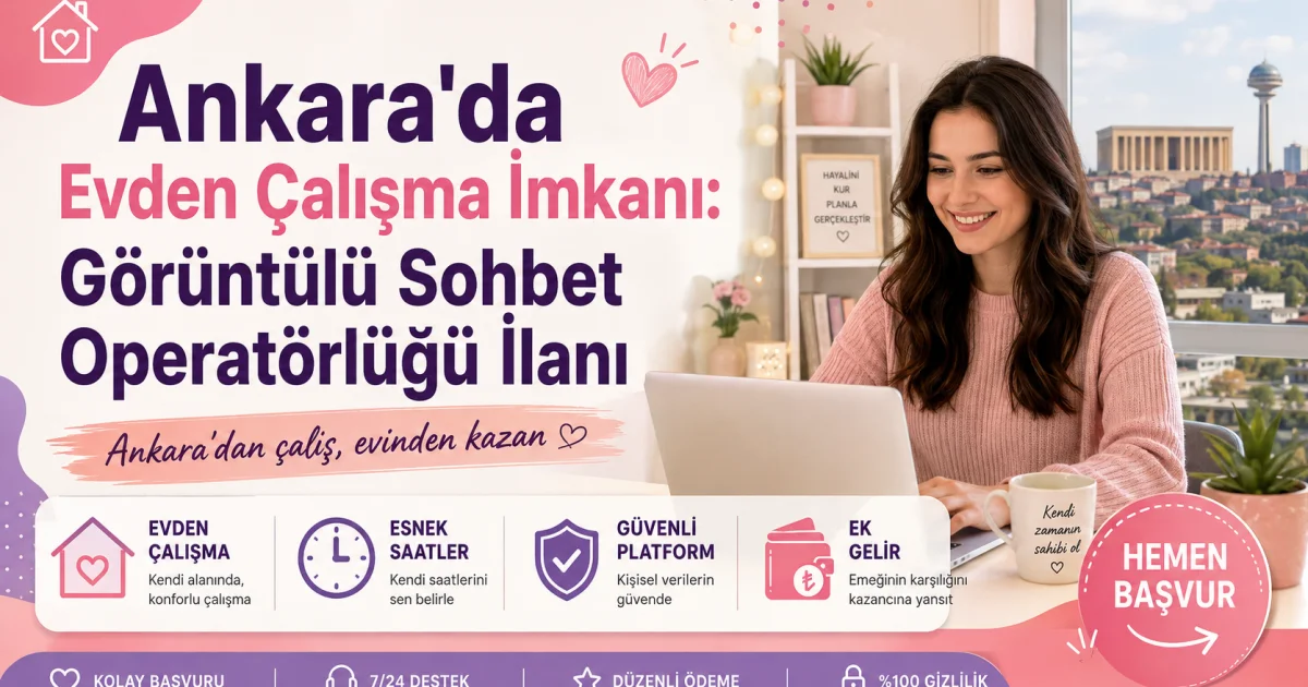 Ankara'da Evden Çalışma İmkanı: Görüntülü Sohbet Operatörlüğü İlanı