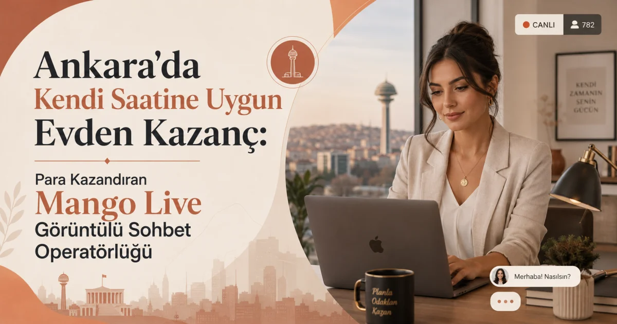 Ankara'da Kendi Saatine Uygun Evden Kazanç: Para Kazandıran Mango Live Görüntülü Sohbet Operatörlüğü