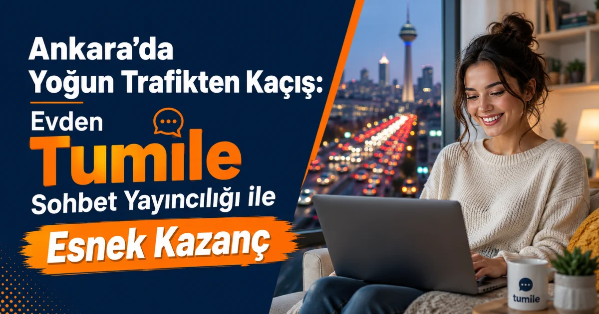 Escape Ankara's Traffic: Flexible Earnings with Tumile Chat Hosting from Home
