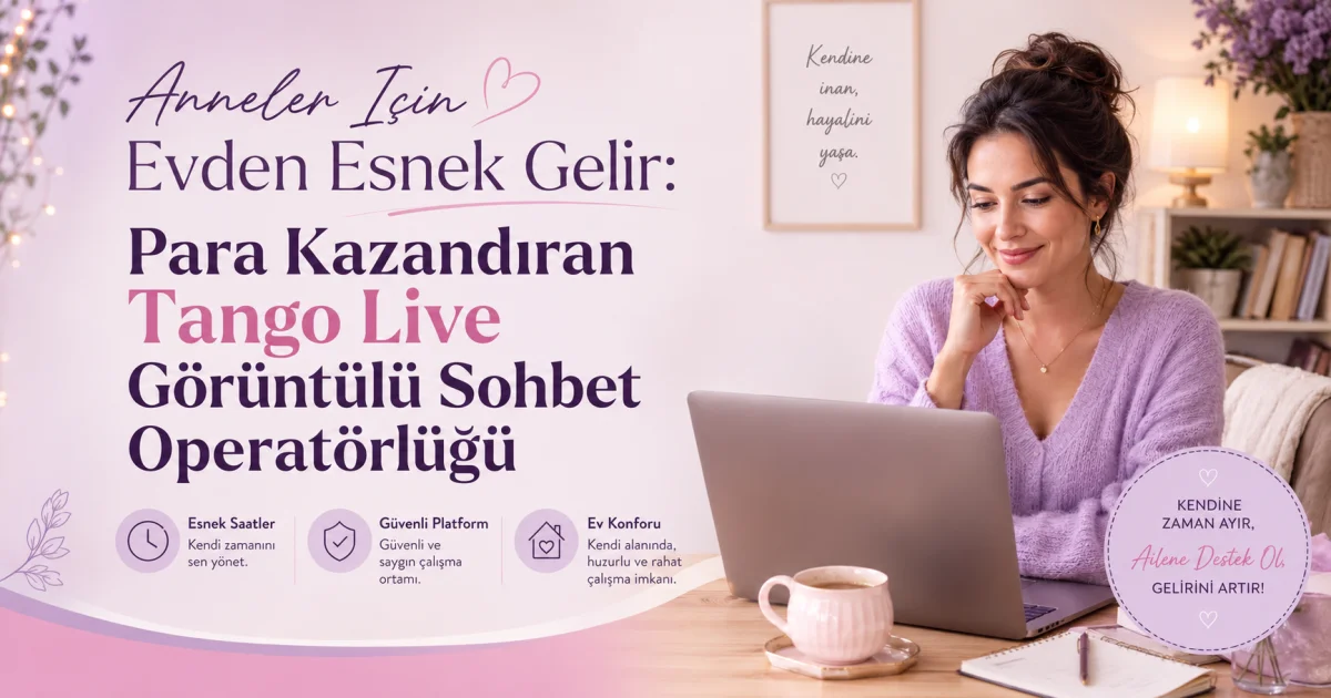 Analar üçün Evdən Esnek Gəlir: Tango Live Görüntülü Söhbət Operatorluğu ilə Qazanc İmkanı