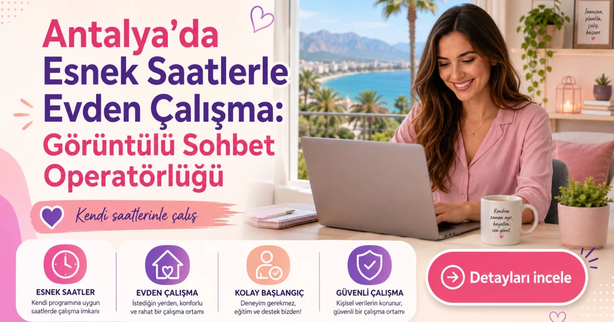 Antalya'da Esnek Saatlerle Evden Çalışma: Görüntülü Sohbet Operatörlüğü