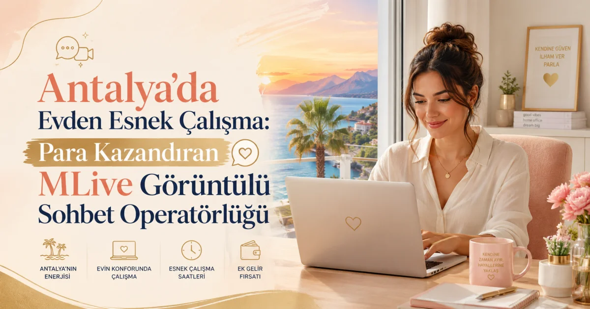 Antalya'da Evden Esnek Çalışma: Para Kazandıran MLive Görüntülü Sohbet Operatörlüğü