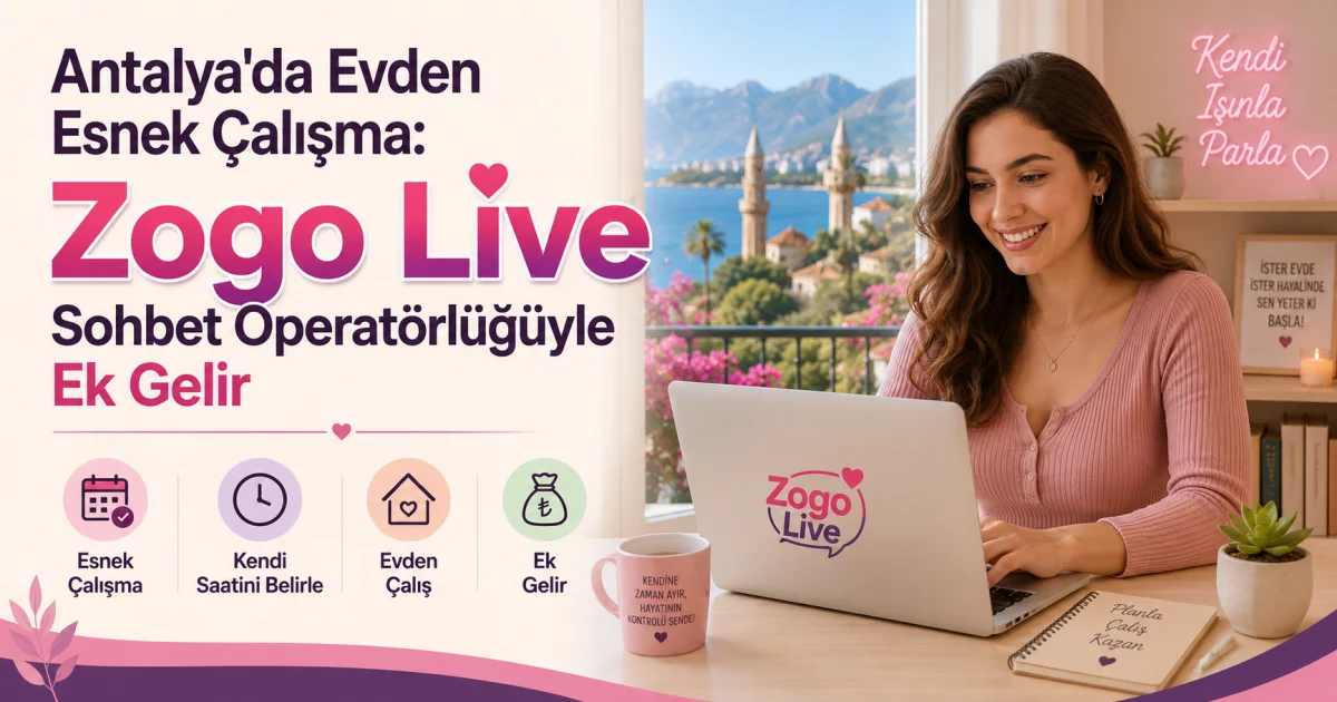 Antalya'da Evden Esnek Çalışma: Zogo Live Sohbet Operatörlüğüyle Ek Gelir