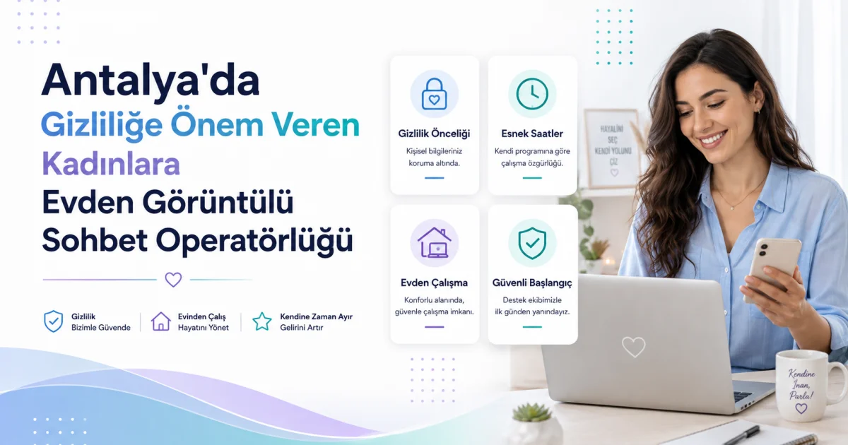 Antalya'da Gizliliğe Önem Veren Kadınlara Evden Görüntülü Sohbet Operatörlüğü