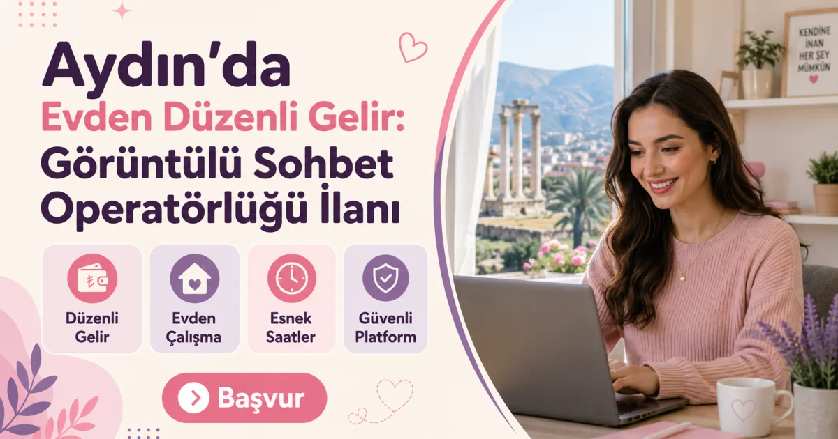 Aydın'da Evden Düzenli Gelir: Görüntülü Sohbet Operatörlüğü İlanı