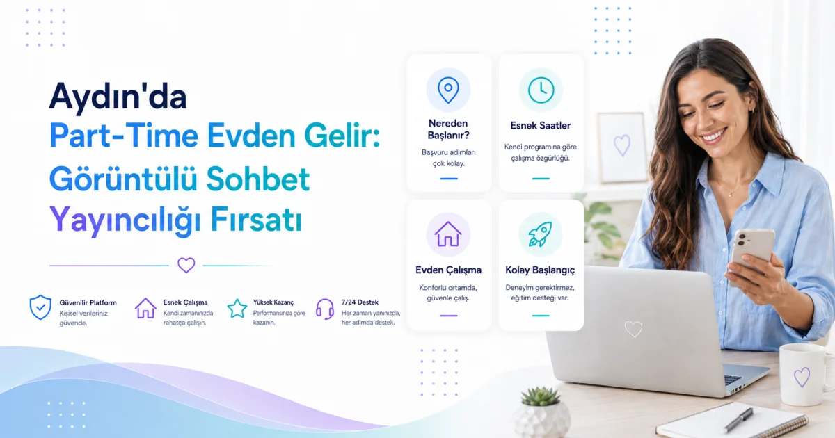 Aydın'da Part-Time Evden Gelir: Görüntülü Sohbet Yayıncılığı Fırsatı