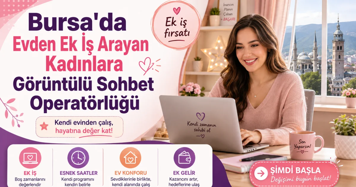 Bursa'da Evden Ek İş Arayan Kadınlara Görüntülü Sohbet Operatörlüğü
