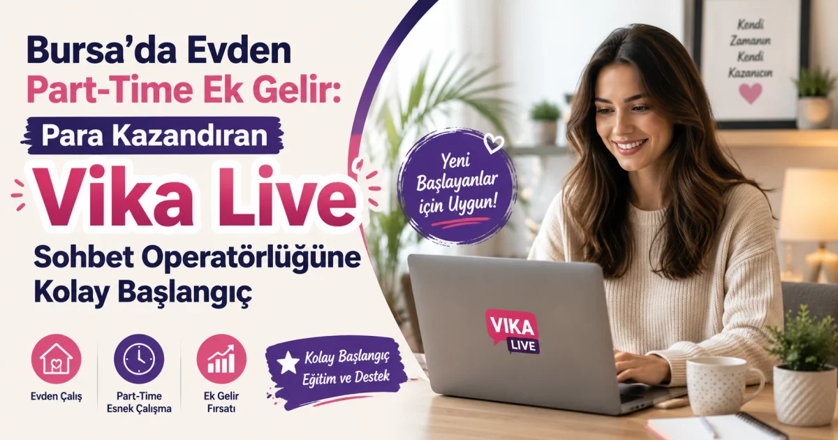 Bursa'da Evden Part-Time Ek Gelir: Para Kazandıran Vika Live Sohbet Operatörlüğüne Kolay Başlangıç