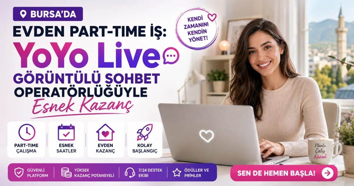Bursa'da Evden Part-Time İş: YoYo Live Görüntülü Sohbet Operatörlüğüyle Esnek Kazanç