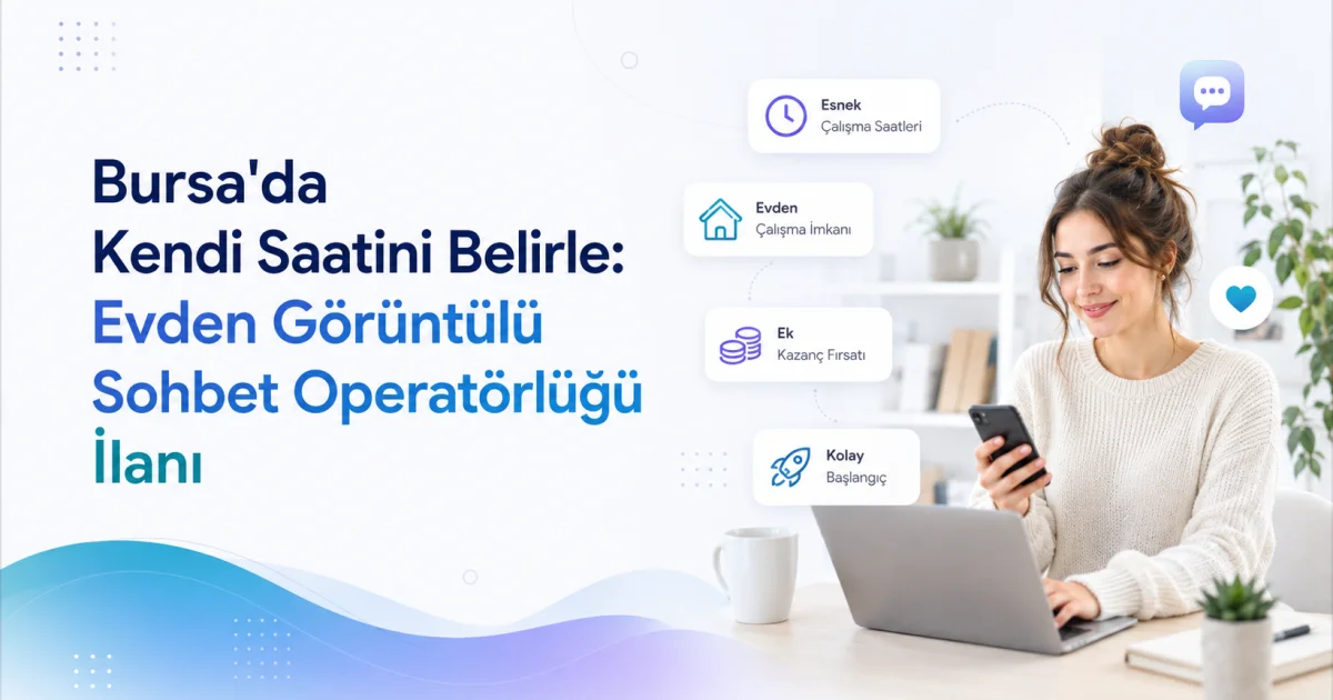 Bursa'da Kendi Saatini Belirle: Evden Görüntülü Sohbet Operatörlüğü İlanı