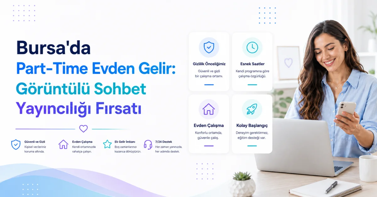 Bursa'da Part-Time Evden Gelir: Görüntülü Sohbet Yayıncılığı Fırsatı