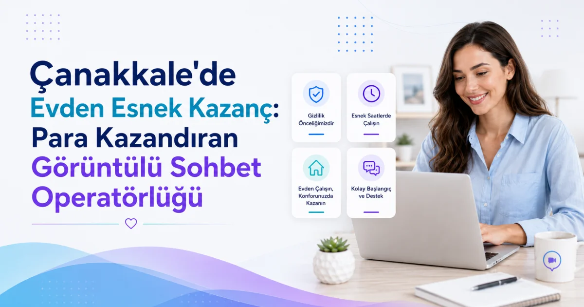 Çanakkale'de Evden Esnek Kazanç: Para Kazandıran Görüntülü Sohbet Operatörlüğü