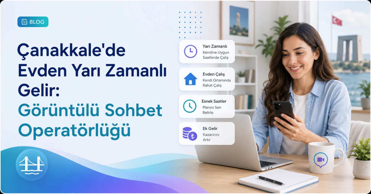Çanakkale'de Evden Yarı Zamanlı Gelir: Görüntülü Sohbet Operatörlüğü