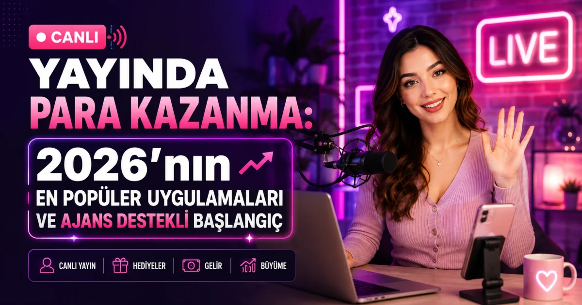 Canlı Yayında Para Kazanma: 2026'nın En Popüler Uygulamaları ve Ajans Destekli Başlangıç