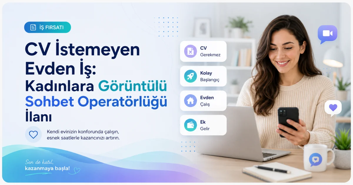 CV İstemeyen Evden İş: Kadınlara Görüntülü Sohbet Operatörlüğü İlanı