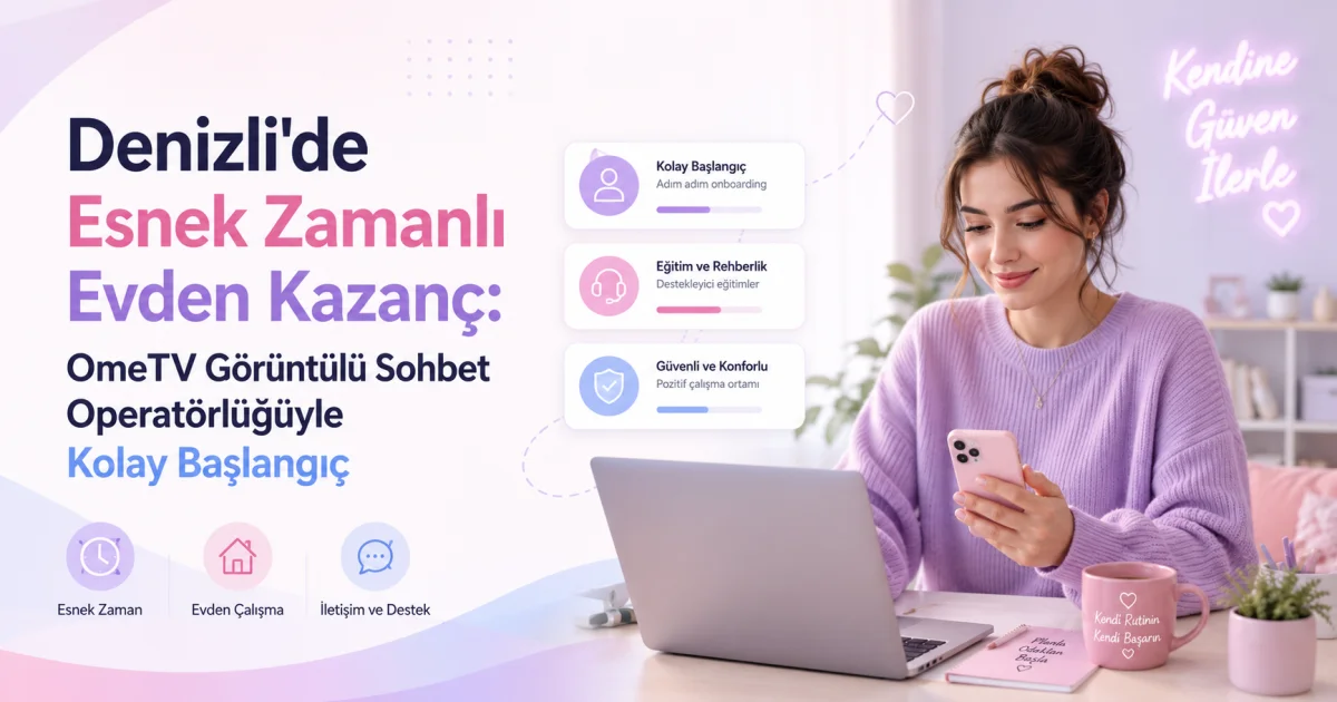 Denizlidə Esnek Vaxtlı Evdən Gəlir: OmeTV Görüntülü Çat Operatorluğu ilə Asan Başlanğıc
