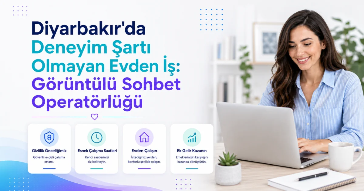 Diyarbakır'da Deneyim Şartı Olmayan Evden İş: Görüntülü Sohbet Operatörlüğü