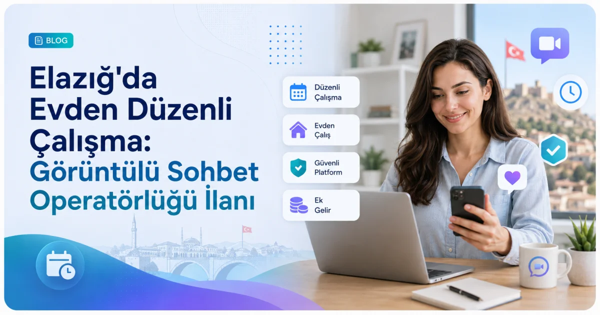 Elazığ'da Evden Düzenli Çalışma: Görüntülü Sohbet Operatörlüğü İlanı