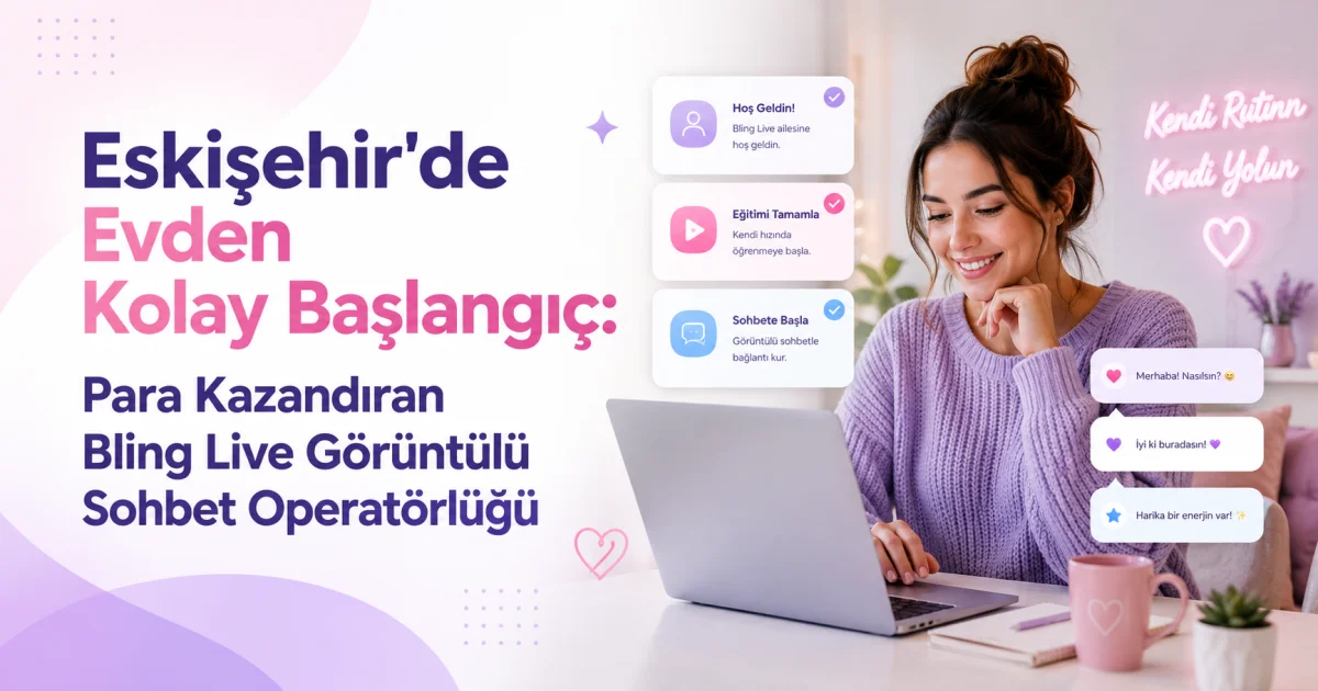 Eskişehir'de Evden Kolay Başlangıç: Para Kazandıran Bling Live Görüntülü Sohbet Operatörlüğü