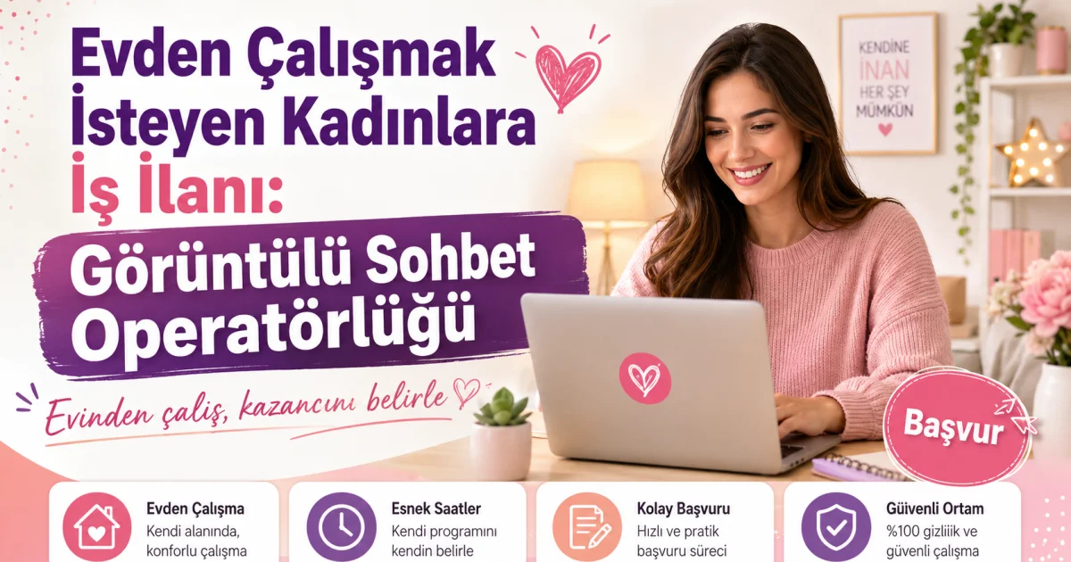 Evden Çalışmak İsteyen Kadınlara İş İlanı: Görüntülü Sohbet Operatörlüğü