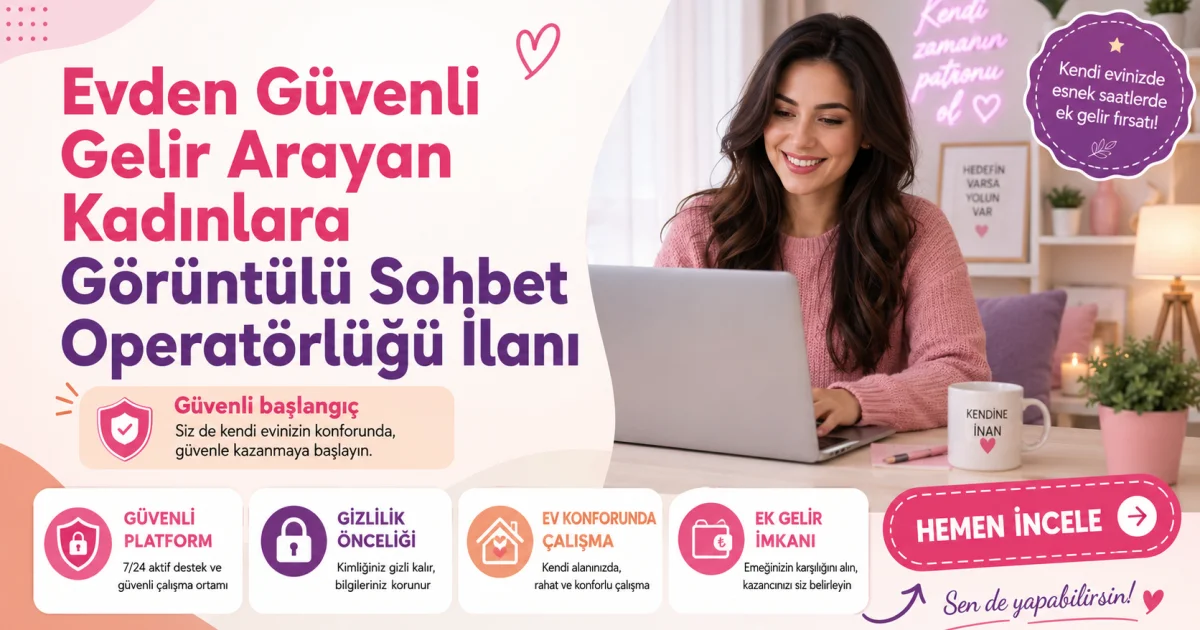 Evden Güvenli Gelir Arayan Kadınlara Görüntülü Sohbet Operatörlüğü İlanı