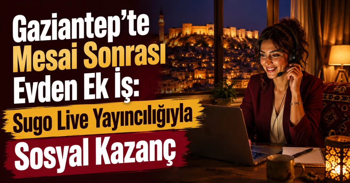 Qaziantepdə İşdən Sonra Evdən Əlavə İş: Sugo Live Yayınçılığı ilə Sosial Gəlir