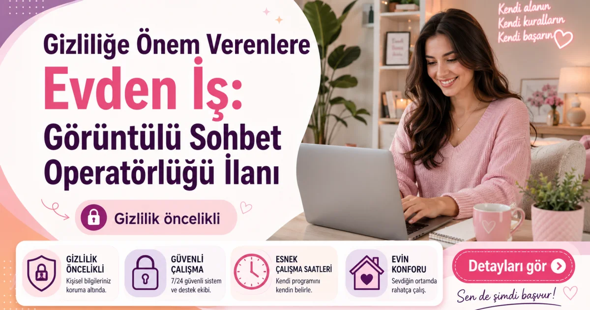 Gizliliğe Önem Verenlere Evden İş: Görüntülü Sohbet Operatörlüğü İlanı