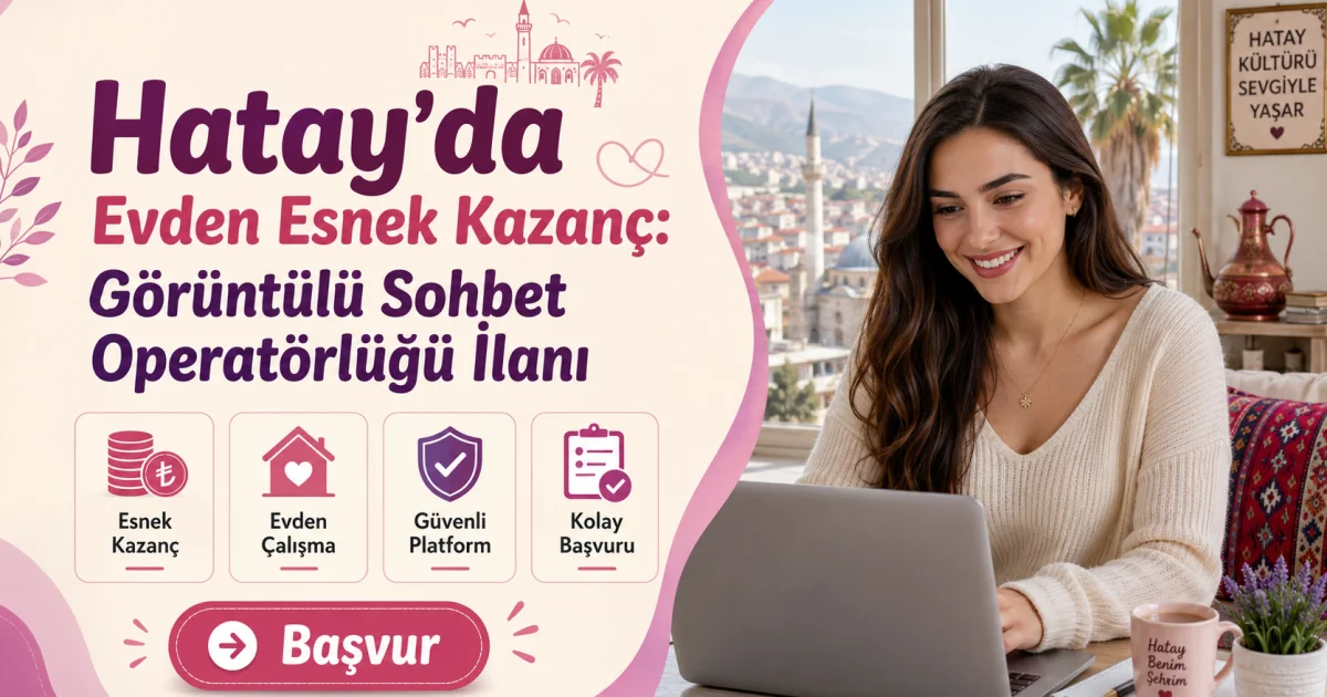 Hatay'da Evden Esnek Kazanç: Görüntülü Sohbet Operatörlüğü İlanı