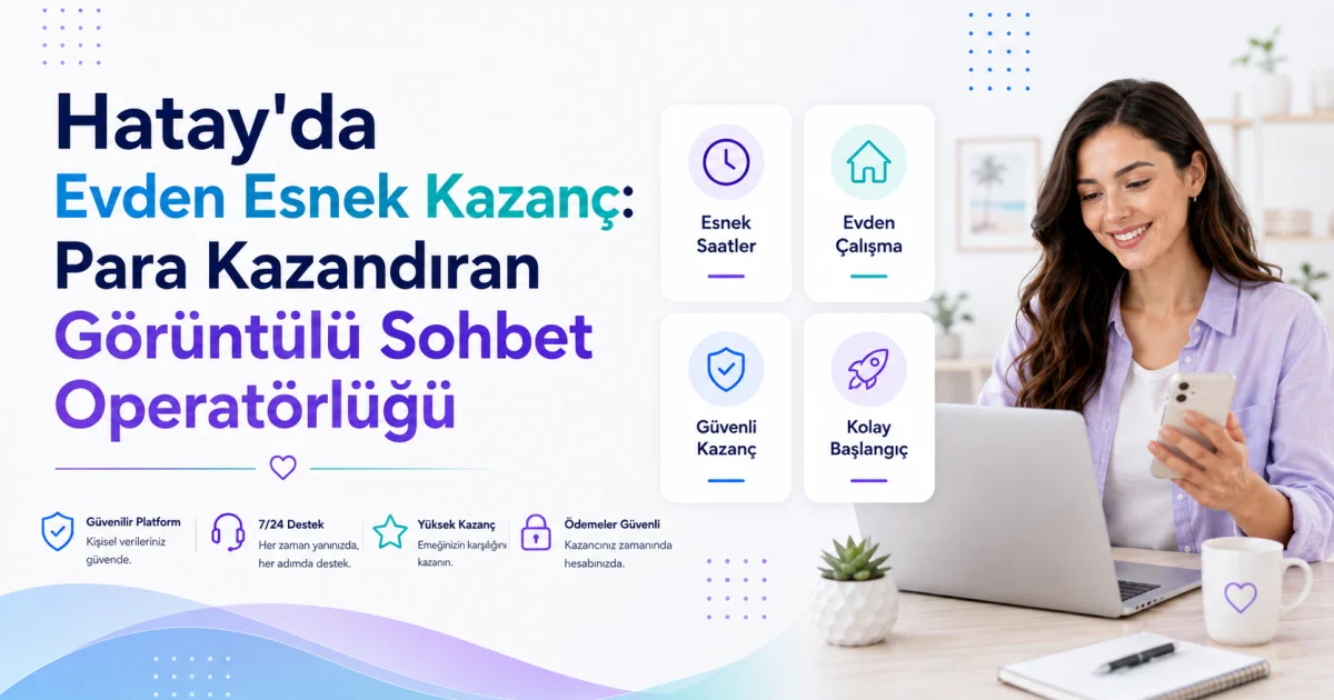 Hatay'da Evden Esnek Kazanç: Para Kazandıran Görüntülü Sohbet Operatörlüğü