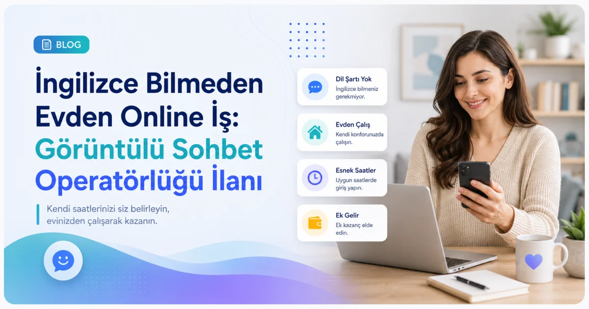 İngilizce Bilmeden Evden Online İş: Görüntülü Sohbet Operatörlüğü İlanı