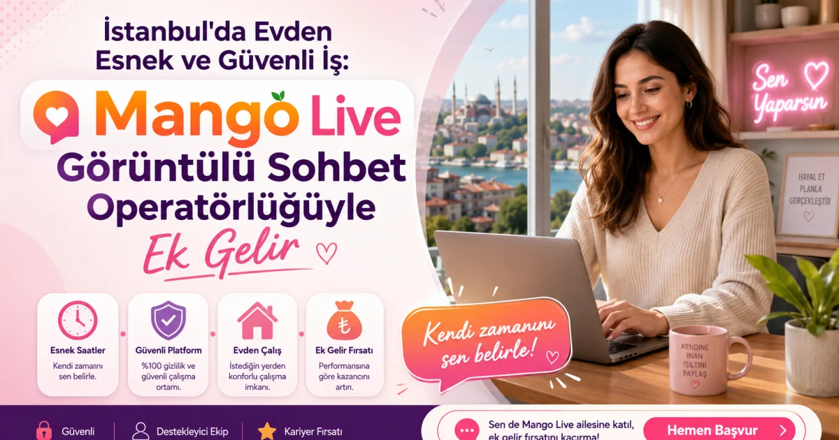 İstanbul'da Evden Esnek ve Güvenli İş: Mango Live Görüntülü Sohbet Operatörlüğüyle Ek Gelir