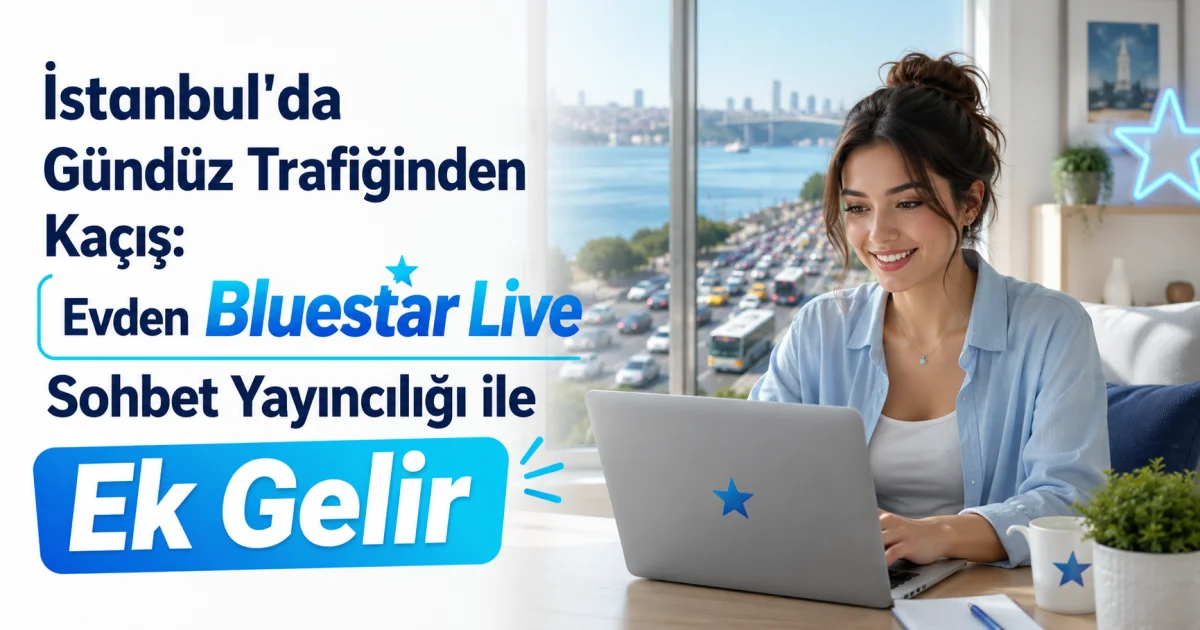 Escape Istanbul's Daytime Traffic: Earn Extra Income with Bluestar Live Chat Hosting from Home
