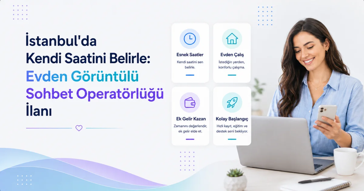 İstanbul'da Kendi Saatini Belirle: Evden Görüntülü Sohbet Operatörlüğü İlanı
