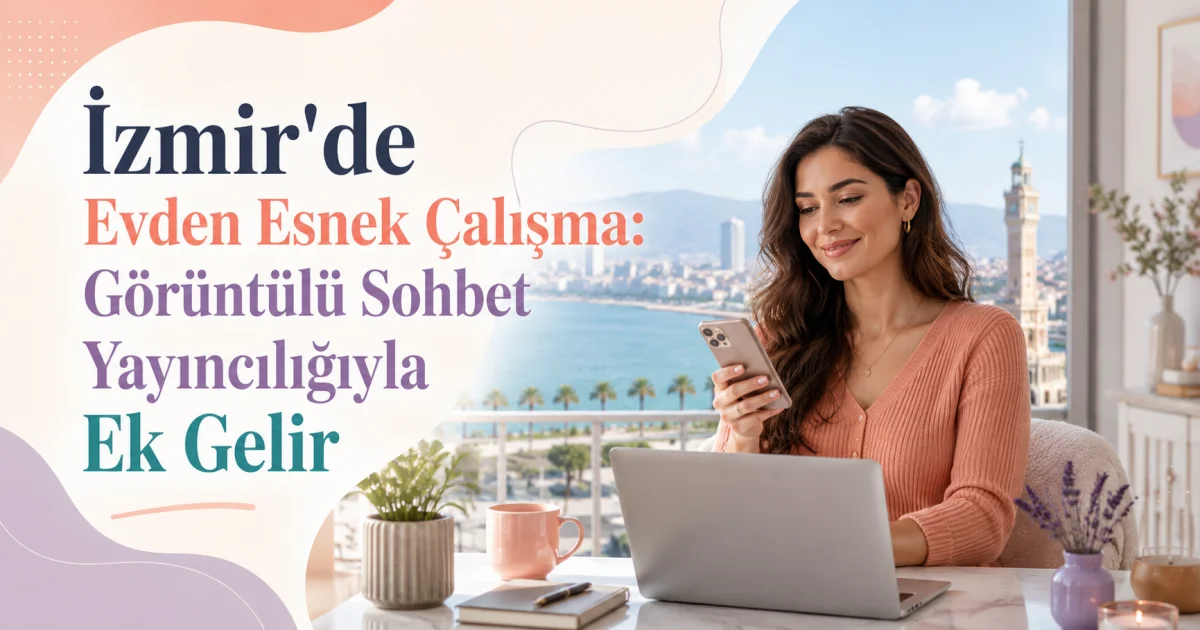 Flexible Work from Home in İzmir: Earn Extra Income with Live Video Chat Hosting