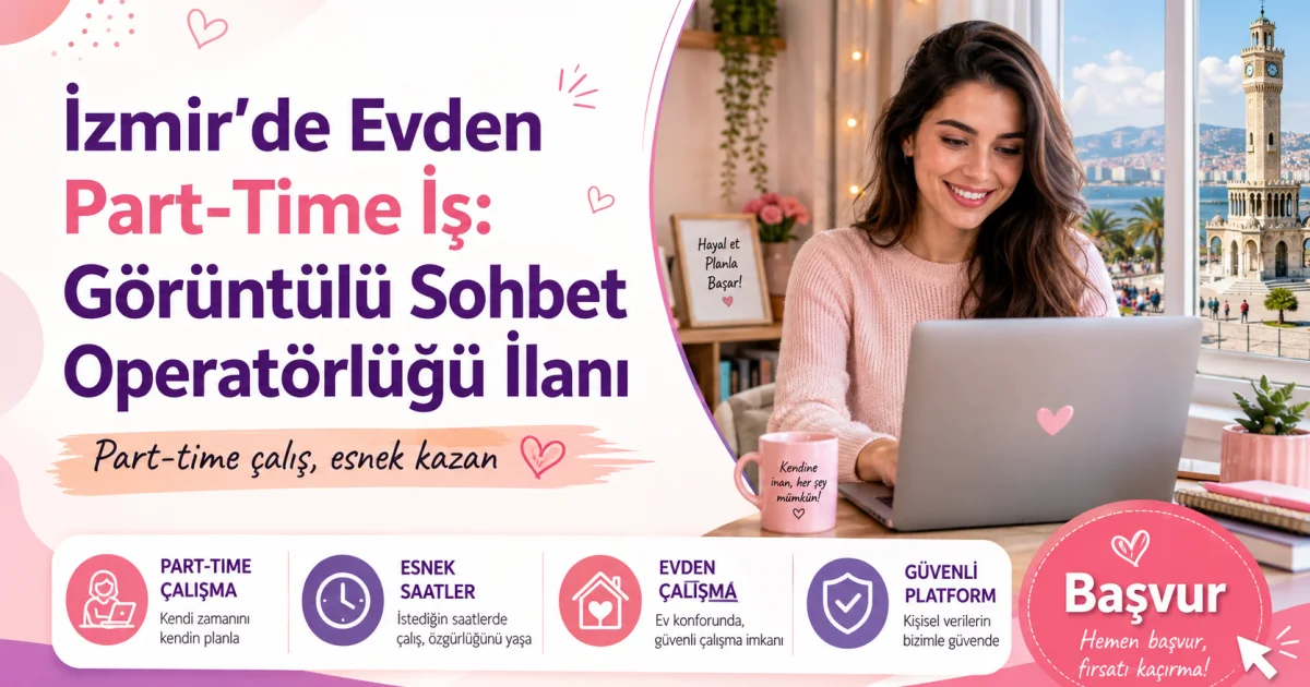 İzmir'de Evden Part-Time İş: Görüntülü Sohbet Operatörlüğü İlanı