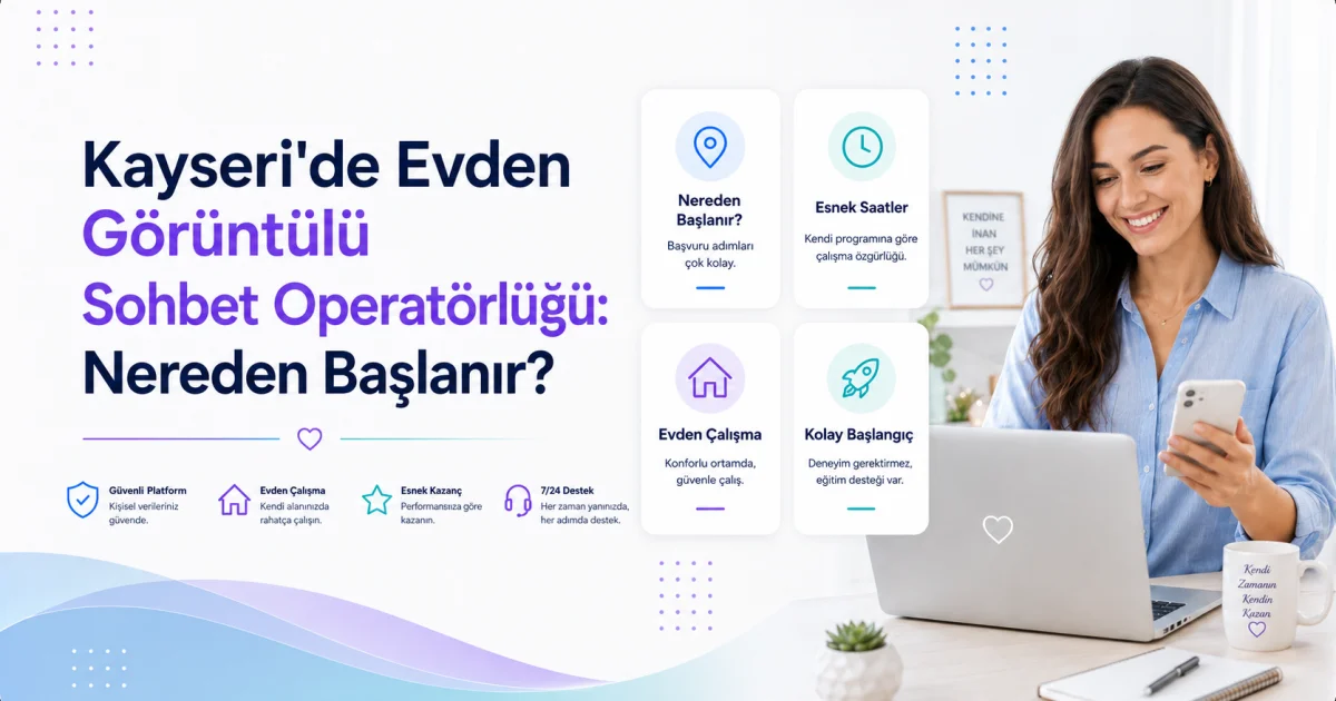 Kayseri'de Evden Görüntülü Sohbet Operatörlüğü: Nereden Başlanır?