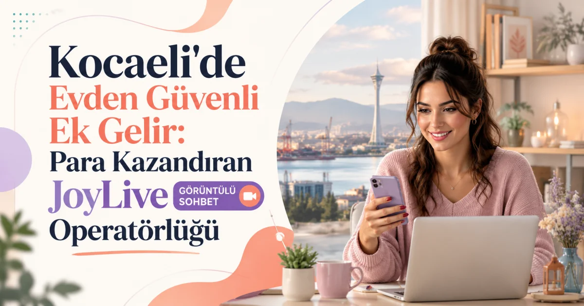 Safe Additional Income from Home in Kocaeli: Profitable JoyLive Video Chat Operator